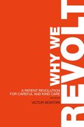 Why we Revolt: A Patient Revolution for Careful and Kind Care (en Inglés)