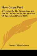 how crops feed: a treatise on the atmosphere and the soil as related to the nutrition of agricultural plants (1879) (en Inglés)
