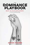The Dominance Playbook: Ways to Play With Power in Scenes and Relationships 