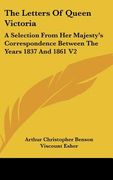 the letters of queen victoria: a selection from her majesty's correspondence between the years 1837 and 1861 v2 (en Inglés)
