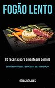 Fogão Lento: 80 Receitas Para Amantes de Comida (Comidas Deliciosas y Deliciosas Para tu Crockpot) (en Portugués)