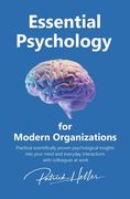 Essential Psychology for Modern Organizations: Practical scientifically proven psychological insights into your mind and everyday interactions with co