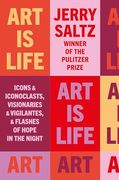 Art is Life: Icons & Iconoclasts, Visionaries & Vigilantes, & Flashes of Hope in the Night (en Inglés)