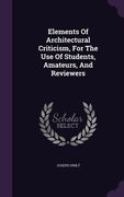 Elements Of Architectural Criticism, For The Use Of Students, Amateurs, And Reviewers (en Inglés)