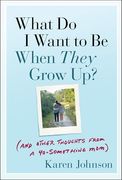 What do i Want to be When They Grow Up? (And Other Thoughts From a 40-Something Mom) (en Inglés)