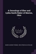 A Genealogy of Eber and Lydia Smith Baker of Marion, Ohio: 1