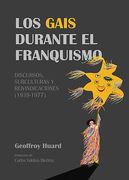 Los gais durante el franquismo. Discursos, subculturas y reivindicaciones (1939-1977)