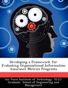 developing a framework for evaluating organizational information assurance metrics programs (en Inglés)