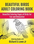 Beautiful Birds Adult Coloring Book: Beautiful Coloring Pages of Birds for Fun and Relaxation: Volume 13 (Coloring Books)