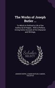 The Works of Joseph Butler ...: To Which Is Prefixed a Life of the Author, by Dr Kippis; With a Preface, Giving Some Account of His Character and Writ (en Inglés)