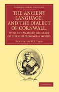 The Ancient Language, and the Dialect of Cornwall, With an Enlarged Glossary of Cornish Provincial Words: Also an Appendix, Containing a List of Write (Cambridge Library Collection - Linguistics) (en Inglés)