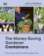The Money-Saving Gardener Containers. How to Create a Year-round Container Garden for Less
