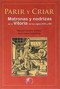 Parir y Criar. Matronas y Nodrizas en la Vitoria de los Siglos Xviii y xix (Investigación)