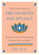 The Little Book of Tibetan Rites and Rituals: Simple Practices for Rejuvenating the Mind, Body, and Spirit