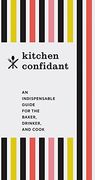Kitchen Confidant: An Indispensable Guide for the Baker, Drinker, and Cook