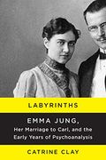 Labyrinths: Emma Jung, her Marriage to Carl, and the Early Years of Psychoanalysis (en Inglés)