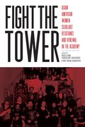 Fight the Tower: Asian American Women Scholars' Resistance and Renewal in the Academy (en Inglés)