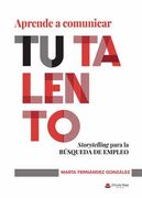 Aprende a Comunicar tu Talento. Storytelling Para la Busqueda de Empleo