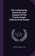 The Authenticity, Character, And Purpose Of The Fourth Gospel. (ellerton Prize Essay) (en Inglés)