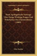 Neun Apologetische Vortrage Uber Einige Wichtige Fragen Und Wahrheiten Des Christenthums (1869) (en Alemán)