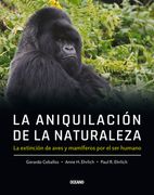 La Aniquilación de la Naturaleza,: La Extinción de Aves Y Mamíferos Por El Ser Humano