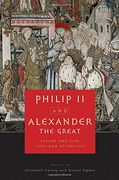 philip ii and alexander the great,father and son, lives and afterlives