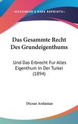 Das Gesammte Recht Des Grundeigenthums: Und Das Erbrecht Fur Alles Eigenthum In Der Turkei (1894) (en Alemán)