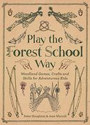 Play the Forest School Way: Woodland Games and Crafts for Adventurous Kids (en Inglés)
