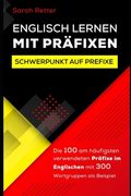 Englisch Lernen Mit Präfixen: Die 100 am häufigsten verwendeten Präfixe im Englischen, mit 300 Wortgruppen als Beispiel. (en Alemán)