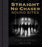 Straight No Chaser Sound Bites: A Cappella, Cocktails, and Cuisine (en Inglés)