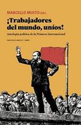 Trabajadores del Mundo, Uníos!  Antología Política de la Primera Internacional