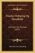 Danske Ordsprog Og Mundheld: Samlede Og Ordnede (1845) (en Danés)