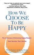How we Choose to be Happy: The 9 Choices of Extremely Happy People--Their Secrets, Their Stories