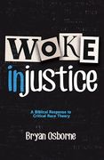 Woke Injustice: A Biblical Response to Critical Race Theory