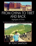 From China to Tibet and Back - Highlights of China: The Travails of an Old Man's Travels and Why You Shouldn't Wait to Travel (en Inglés)