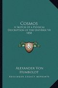 cosmos: a sketch of a physical description of the universe v4 1858 (en Inglés)