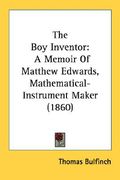 the boy inventor: a memoir of matthew edwards, mathematical-instrument maker (1860) (en Inglés)