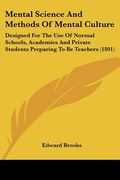 mental science and methods of mental culture: designed for the use of normal schools, academies and private students preparing to be teachers (1891) (en Inglés)