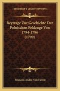 Beytrage Zur Geschichte Der Polnischen Feldzuge Von 1794-1796 (1799) (en Alemán)