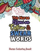 This Nurse Runs on Caffeine & Swear Words: The Swear Words Adult Coloring for Nurse Relaxation and art Therapy, Nuse Work Stress Releasing Coloring. Anti Anxiety Coloring Book, Anxiety Therapy (en Inglés)