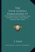 the four gospels harmonized v1: with questions for bible class, sunday school, and family instruction (1841) (en Inglés)