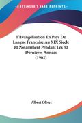 L'Evangelisation En Pays De Langue Francaise Au XIX Siecle Et Notamment Pendant Les 30 Dernieres Annees (1902) (en Francés)