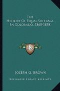 the history of equal suffrage in colorado, 1868-1898 (en Inglés)