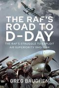 The Raf's Road to D-Day: The Struggle to Exploit Air Superiority, 1943-1944 (en Inglés)