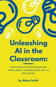 Unleashing AI in the Classroom: Strategies for Implementing Intelligent Technologies in K-12 Education