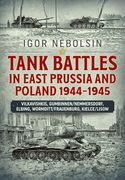 Tank Battles in East Prussia and Poland 1944-1945: Vilkavishkis, Gumbinnen/Nemmersdorf, Elbing, Wormditt/Frauenburg, Kielce/Lisow (en Inglés)
