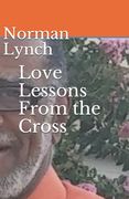 Love Lessons From the Cross: Seven Last Sayings of Jesus (en Inglés)
