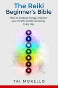 Reiki:The Reiki Beginner's Bible: How to increase Energy, Improve your Health and feel Amazing Every day