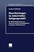 Dienstleistungen im Industriellen Anlagengeschäft: Ein Marketing-Konzept zur Verbesserung des Betriebsphasenbezogenen Kundennutzens (en Alemán)