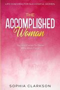 Life Coaching For Successful Women: The Accomplished Woman - Success Comes To Those Who Work For It (en Inglés)